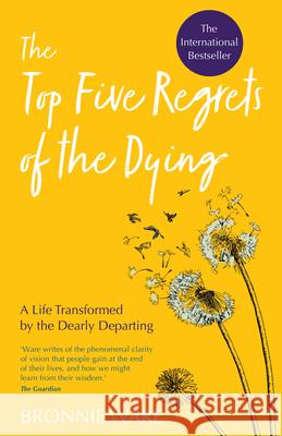 Top Five Regrets of the Dying: A Life Transformed by the Dearly Departing