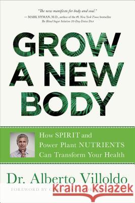 Grow a New Body: How Spirit and Power Plant Nutrients Can Transform Your Health