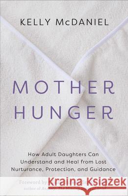 Mother Hunger: How Adult Daughters Can Understand and Heal from Lost Nurturance, Protection, and Guidance