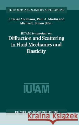 Iutam Symposium on Diffraction and Scattering in Fluid Mechanics and Elasticity: Proceeding of the Iutam Symposium Held in Manchester, United Kingdom,