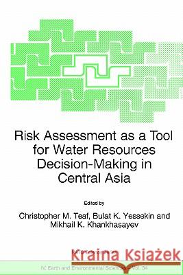 Risk Assessment as a Tool for Water Resources Decision-Making in Central Asia: Proceedings of the NATO Advanced Research Workshop on Risk Assessment a