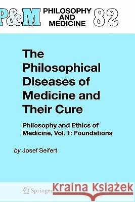 The Philosophical Diseases of Medicine and Their Cure: Philosophy and Ethics of Medicine, Vol. 1: Foundations