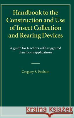 Handbook to the Construction and Use of Insect Collection and Rearing Devices: A Guide for Teachers with Suggested Classroom Applications