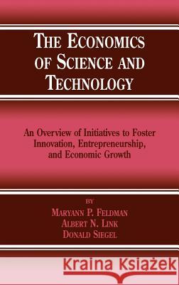 The Economics of Science and Technology: An Overview of Initiatives to Foster Innovation, Entrepreneurship, and Economic Growth