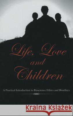 Life, Love and Children: A Practical Introduction to Bioscience Ethics and Bioethics