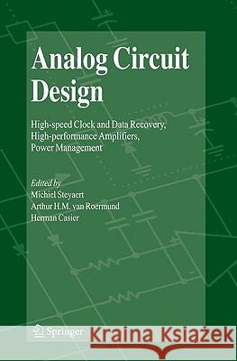 Analog Circuit Design: High-Speed Clock and Data Recovery, High-Performance Amplifiers, Power Management