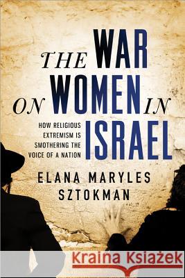 The War on Women in Israel: A Story of Religious Radicalism and the Women Fighting for Freedom