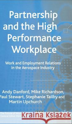 Partnership and the High Performance Workplace: Work and Employment Relations in the Aerospace Industry