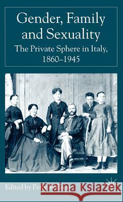 Gender, Family and Sexuality: The Private Sphere in Italy, 1860-1945