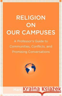 Religion on Our Campuses: A Professor's Guide to Communities, Conflicts, and Promising Conversations