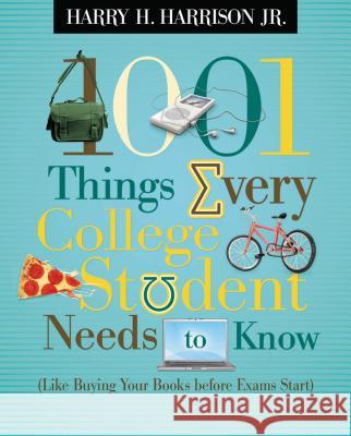 1001 Things Every College Student Needs to Know: (Like Buying Your Books Before Exams Start)