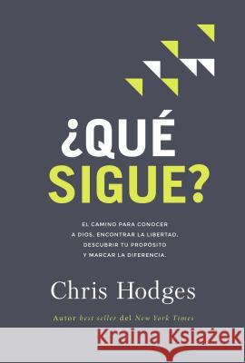¿Qué Sigue?: El Camino Para Conocer a Dios, Encontrar Libertad, Descubrir Tu Propósito Y Marcar La Diferencia