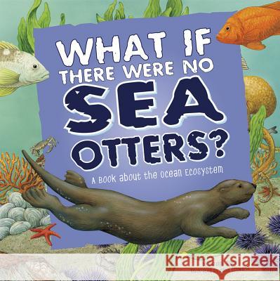 What If There Were No Sea Otters?: A Book about the Ocean Ecosystem