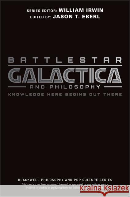 Battlestar Galactica and Philosophy: Knowledge Here Begins Out There