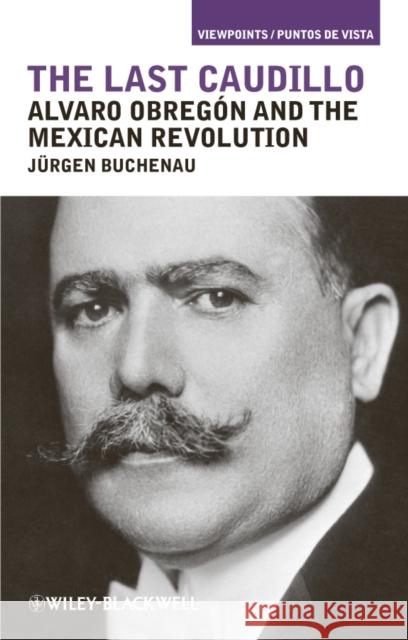 The Last Caudillo: Alvaro Obregón and the Mexican Revolution