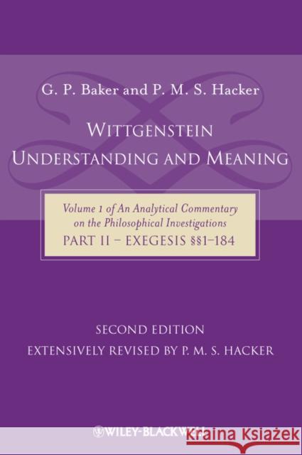 Wittgenstein: Understanding and Meaning: Volume 1 of an Analytical Commentary on the Philosophical Investigations, Part II: Exegesis §§1-184