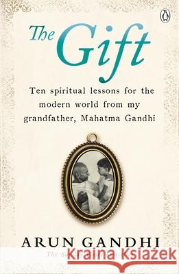 The Gift: Ten spiritual lessons for the modern world from my Grandfather, Mahatma Gandhi