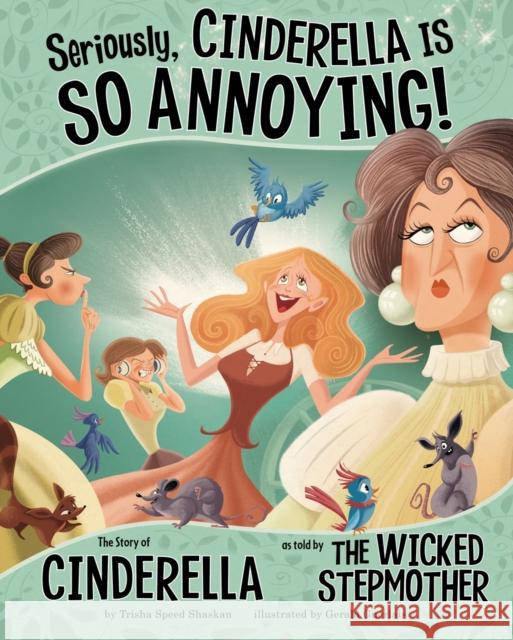 Seriously, Cinderella Is SO Annoying!: The Story of Cinderella as Told by the Wicked Stepmother