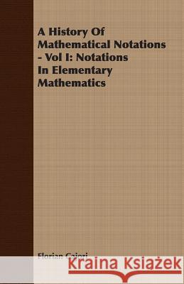 A History of Mathematical Notations - Vol I: Notations in Elementary Mathematics