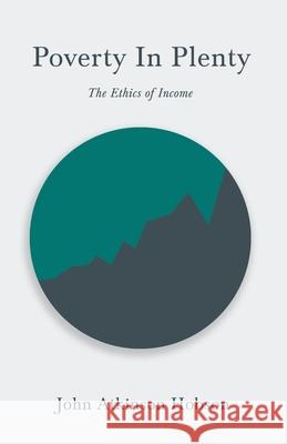 Poverty in Plenty - The Ethics of Income: With an Introductory Chapter from Problems of Poverty