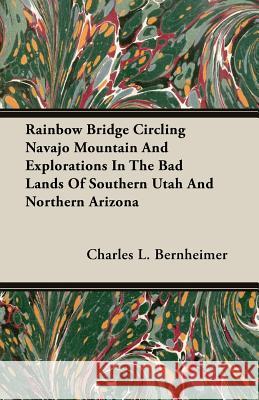 Rainbow Bridge Circling Navajo Mountain and Explorations in the Bad Lands of Southern Utah and Northern Arizona