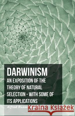 Darwinism - An Exposition Of The Theory Of Natural Selection - With Some Of Its Applications