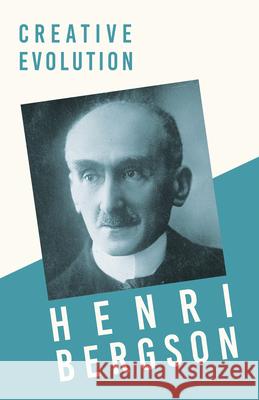 Creative Evolution: With a Chapter from Bergson and his Philosophy by J. Alexander Gunn