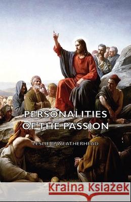 Personalities of the Passion - A Devotional Study of some of the Characters who Played a Part in a Drama of Christ's Passion and Resurrection