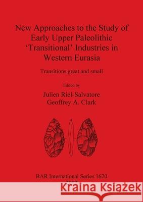 New Approaches to the Study of Early Upper Paleolithic 'Transitional' Industries in Western Eurasia: Transitions great and small