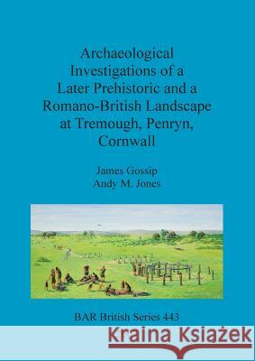 Archaeological Investigations of a Later Prehistoric and a Romano-British Landscape at Tremough, Penryn, Cornwall