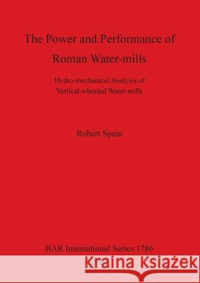 The Power and Performance of Roman Water-mills: Hydro-mechanical Analysis of Vertical-wheeled Water-mills