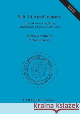 Salt - Life and Industry: Excavations at King Street, Middlewich, Cheshire, 2001-2002