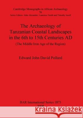 The Archaeology of Tanzanian Coastal Landscapes in the 6th to 15th Centuries AD: The Middle Iron Age of the Region