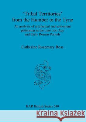 'Tribal Territories' from the Humber to the Tyne: An analysis of artefactual and settlement patterning in the Late Iron Age and Early Roman Periods