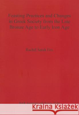 Feasting Practices and Changes in Greek Society from the Late Bronze Age to Early Iron Age