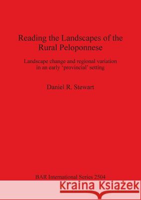 Reading the Landscapes of the Rural Peloponnese: Landscape change and regional variation in an early 'provincial' setting