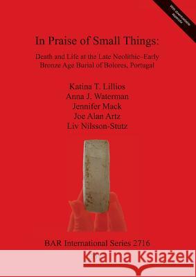 In Praise of Small Things: Death and Life at the Late Neolithic-Early Bronze Age Burial of Bolores, Portugal