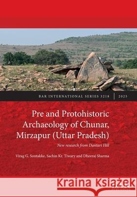 Pre and Protohistoric Archaeology of Chunar, Mirzapur (Uttar Pradesh): New research from Dantari Hill