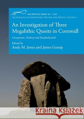 An Investigation of Three Megalithic Quoits in Cornwall: Carwynnen, Trethevy and Hendraburnick