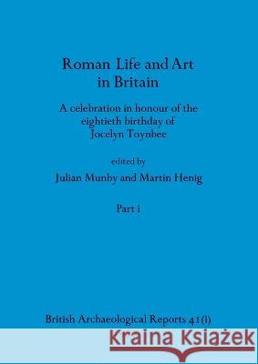 Roman Life and Art in Britain, Part i: A celebration in honour of the eightieth birthday of Jocelyn Toynbee