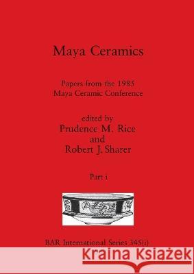 Maya Ceramics, Part i: Papers from the 1985 Maya Ceramic Conference