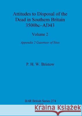 Attitudes to Disposal of the Dead in Southern Britain 3500bc-AD43, Volume 2: Appendix 2 - Gazetteer of Sites