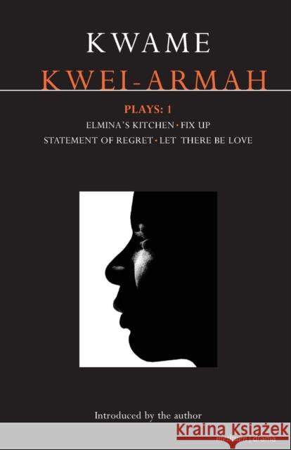 Kwei-Armah Plays: 1: Elmina's Kitchen; Fix Up; Statement of Regret; Let There Be Love