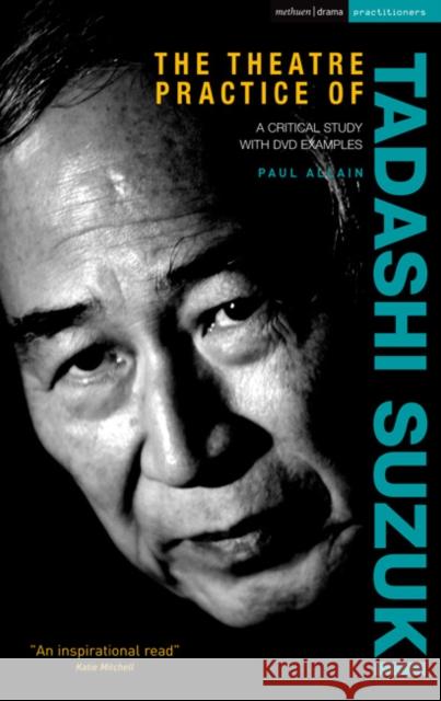 The Theatre Practice of Tadashi Suzuki: A Critical Study with DVD Examples