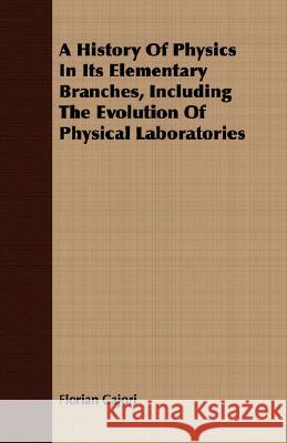 A History of Physics in Its Elementary Branches, Including the Evolution of Physical Laboratories