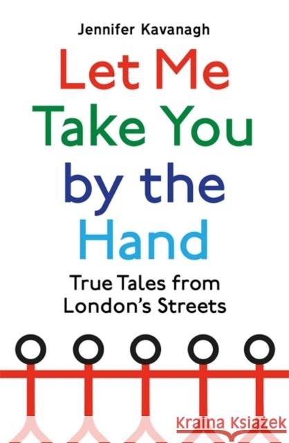 Let Me Take You by the Hand: True Tales from London's Streets