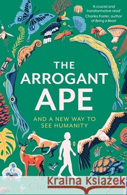 The Arrogant Ape: And A New Way To See Humanity