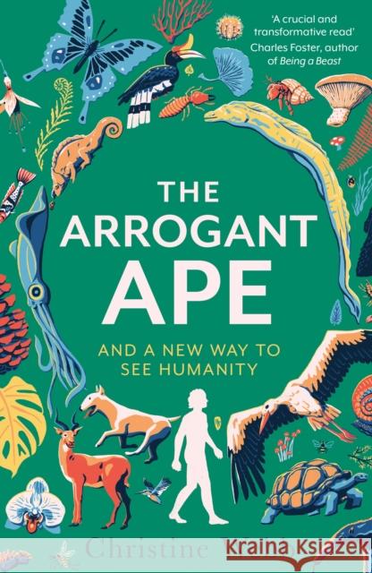 The Arrogant Ape: And A New Way To See Humanity