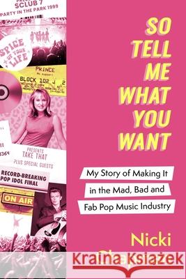 So Tell Me What You Want: My story of making it in the mad, bad and fab pop music industry