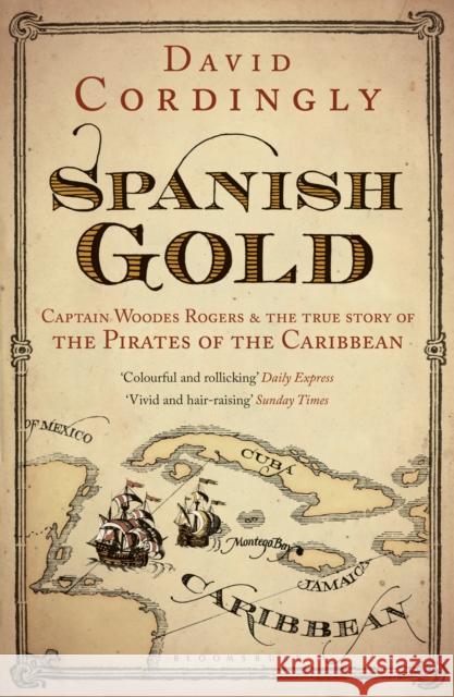 Spanish Gold: Captain Woodes Rogers and the True Story of the Pirates of the Caribbean